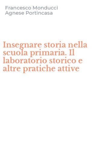 Insegnare storia nella scuola primaria. Il laboratorio storico e altre pratiche attive