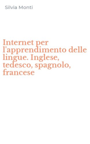 Internet per l'apprendimento delle lingue. Inglese, tedesco, spagnolo, francese