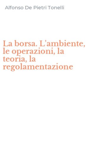 La borsa. L'ambiente, le operazioni, la teoria, la regolamentazione