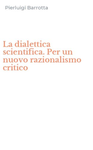 La dialettica scientifica. Per un nuovo razionalismo critico