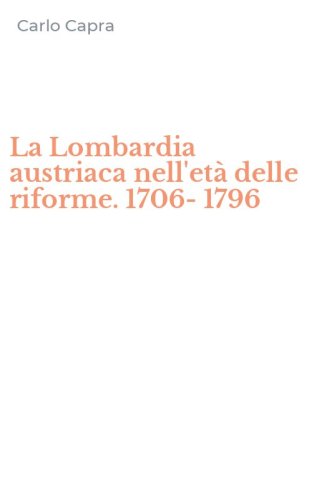 La Lombardia austriaca nell'et&agrave; delle riforme. 1706-1796