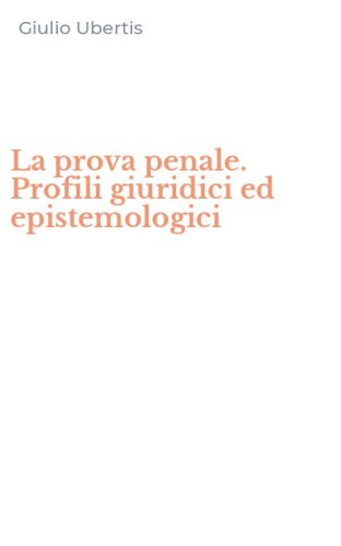 La prova penale. Profili giuridici ed epistemologici