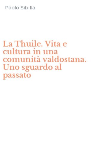 La Thuile. Vita e cultura in una comunit&agrave; valdostana. Uno sguardo al passato
