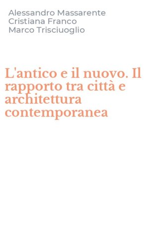 L'antico e il nuovo. Il rapporto tra citt&agrave; e architettura contemporanea