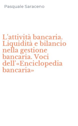 L'attivit&agrave; bancaria. Liquidit&agrave; e bilancio nella gestione bancaria. Voci dell'&laquo;Enciclopedia bancaria&raquo;