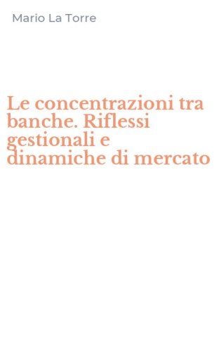Le concentrazioni tra banche. Riflessi gestionali e dinamiche di mercato