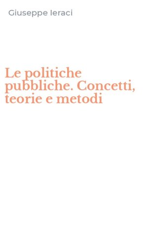 Le politiche pubbliche. Concetti, teorie e metodi
