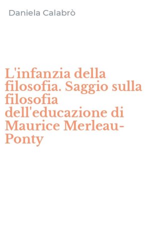 L'infanzia della filosofia. Saggio sulla filosofia dell'educazione di Maurice Merleau-Ponty