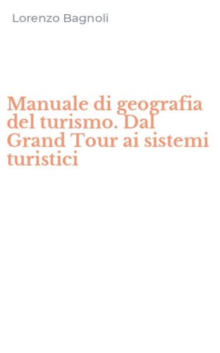 Manuale di geografia del turismo. Dal Grand Tour ai sistemi turistici