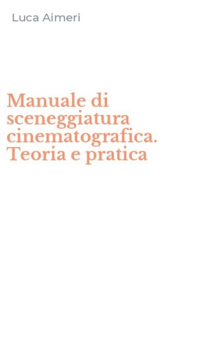 Manuale di sceneggiatura cinematografica. Teoria e pratica