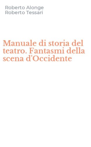 Manuale di storia del teatro. Fantasmi della scena d'Occidente
