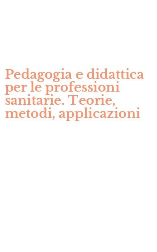 Pedagogia e didattica per le professioni sanitarie. Teorie, metodi, applicazioni