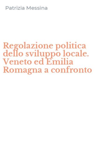 Regolazione politica dello sviluppo locale. Veneto ed Emilia Romagna a confronto