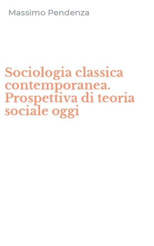 Sociologia classica contemporanea. Prospettiva di teoria sociale oggi