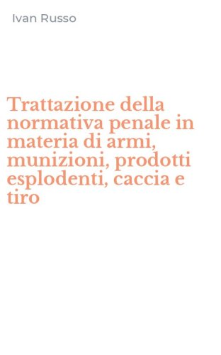 Trattazione della normativa penale in materia di armi, munizioni, prodotti esplodenti, caccia e tiro