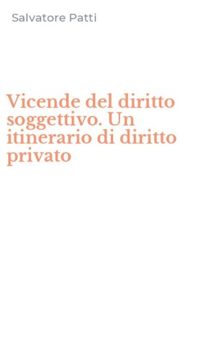Vicende del diritto soggettivo. Un itinerario di diritto privato