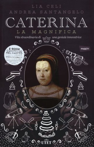 Caterina la Magnifica. Vita straordinaria di una geniale innovatrice
