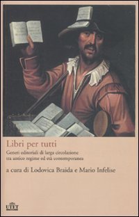 Libri per tutti. Generi editoriali di larga circolazione tra antico regime ed et&agrave; contemporanea