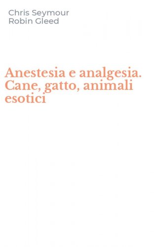 Anestesia e analgesia. Cane, gatto, animali esotici
