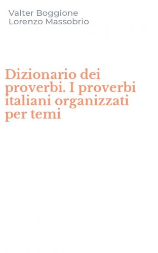 Dizionario dei proverbi. I proverbi italiani organizzati per temi