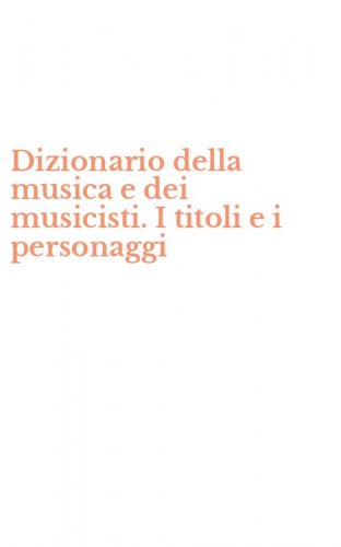Dizionario della musica e dei musicisti. I titoli e i personaggi