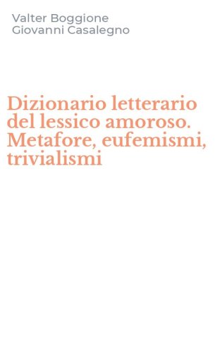 Dizionario letterario del lessico amoroso. Metafore, eufemismi, trivialismi