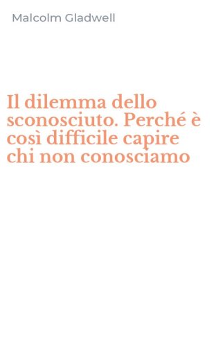 Il dilemma dello sconosciuto. Perch&eacute; &egrave; cos&igrave; difficile capire chi non conosciamo