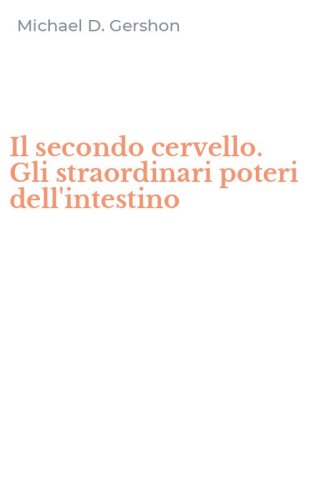 Il secondo cervello. Gli straordinari poteri dell'intestino
