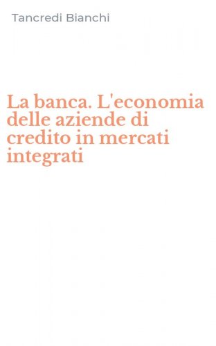 La banca. L'economia delle aziende di credito in mercati integrati