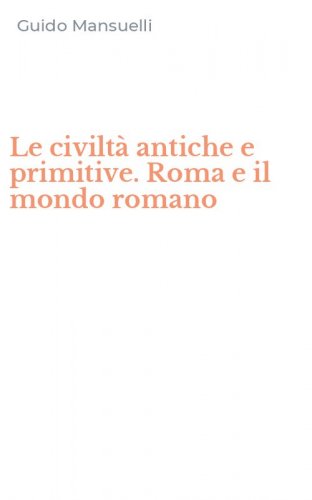 Le civilt&agrave; antiche e primitive. Roma e il mondo romano