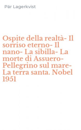 Ospite della realt&agrave;-Il sorriso eterno-Il nano-La sibilla-La morte di Assuero-Pellegrino sul mare-La terra santa. Nobel 1951