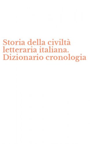 Storia della civilt&agrave; letteraria italiana. Dizionario cronologia