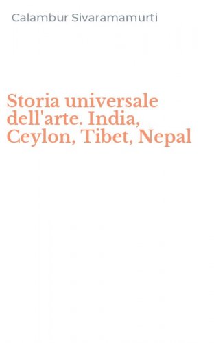 Storia universale dell'arte. India, Ceylon, Tibet, Nepal