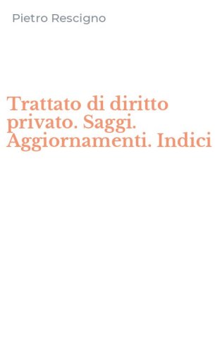 Trattato di diritto privato. Saggi. Aggiornamenti. Indici