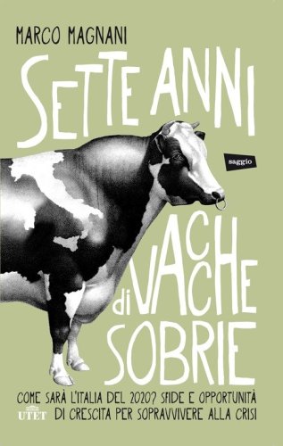 Sette anni di vacche sobrie. Come sar&agrave; l'Italia del 2020? Sfide e opportunit&agrave; di crescita per sopravvivere alla crisi - DI CRESCITA PER SOPRAVVIVERE ALLA CRISI. CON E-BOOK