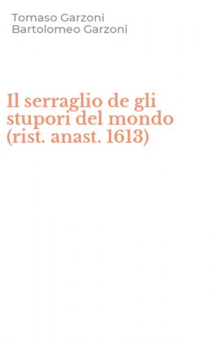 Il serraglio de gli stupori del mondo (rist. anast. 1613)