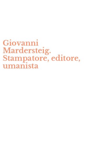 Giovanni Mardersteig. Stampatore, editore, umanista
