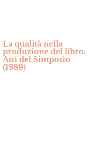 La qualit&agrave; nella produzione del libro. Atti del Simposio (1989)