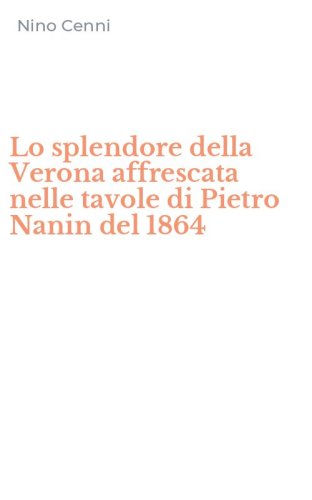 Lo splendore della Verona affrescata nelle tavole di Pietro Nanin del 1864