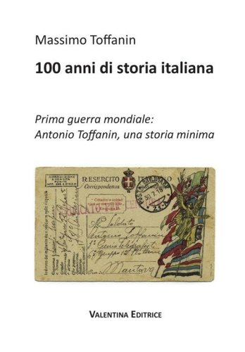 100 anni di storia italiana. Prima guerra mondiale: Antonio Toffanin, una storia minima