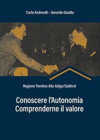 Conoscere l'autonomia, comprenderne il valore. Regione Trentino Alto Adige/S&uuml;dtirol