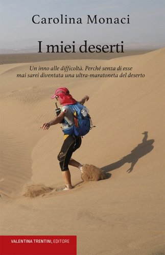 I miei deserti. Un inno alle difficolt&agrave;. Perch&eacute; senza di esse mai sarei diventata una ultra-maratoneta del deserto