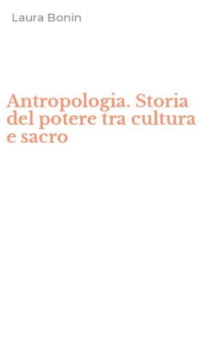 Antropologia. Storia del potere tra cultura e sacro