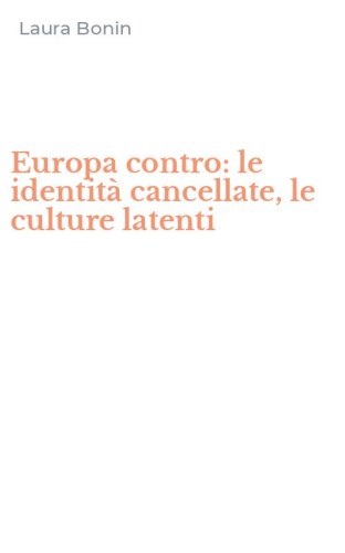 Europa contro: le identit&agrave; cancellate, le culture latenti