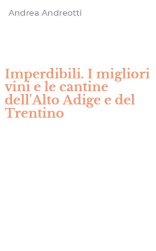 Imperdibili. I migliori vini e le cantine dell'Alto Adige e del Trentino