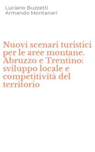 Nuovi scenari turistici per le aree montane. Abruzzo e Trentino: sviluppo locale e competitivit&agrave; del territorio