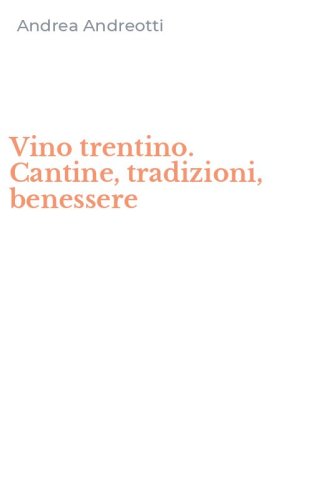 Vino trentino. Cantine, tradizioni, benessere