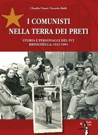 I comunisti nella terra dei preti. Storia e personaggi del PCI. Brisighella, 1921-1991