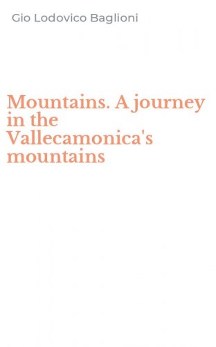 Mountains. A journey in the Vallecamonica's mountains