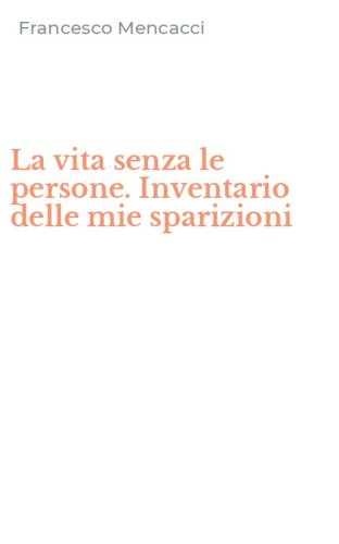 La vita senza le persone. Inventario delle mie sparizioni